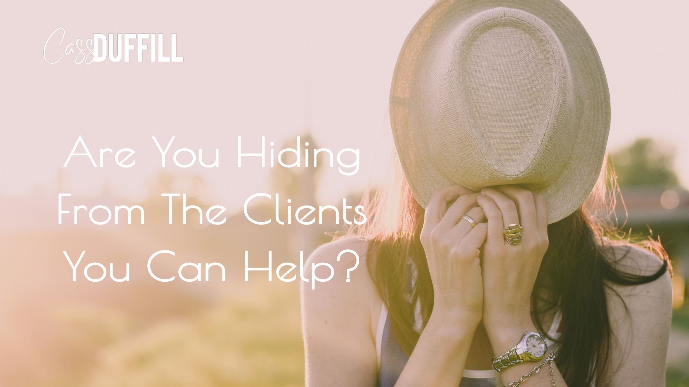Clients Are Looking For You - Stop Hiding | Cassandra Duffill