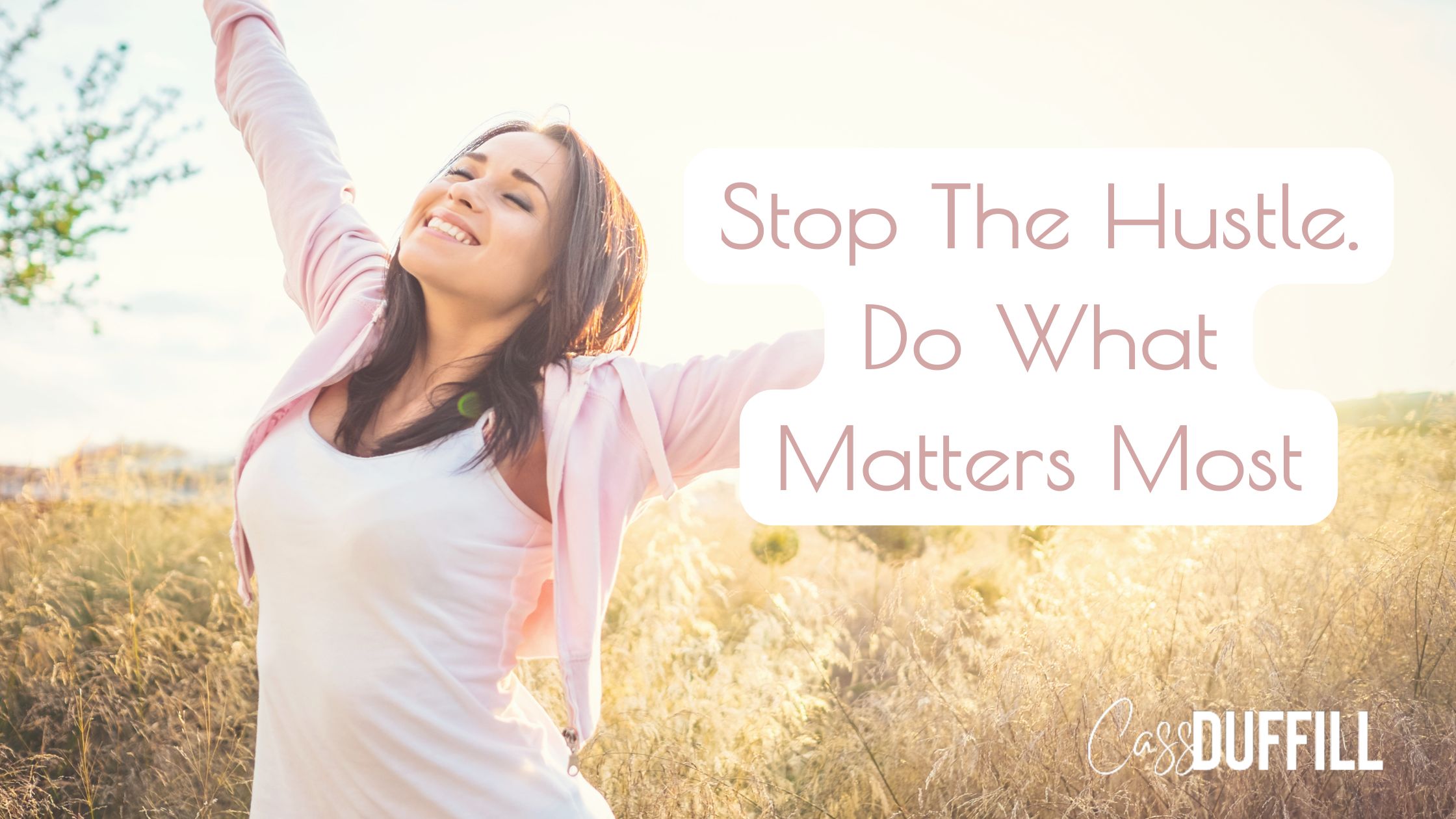 Stop The Hustle – Do What Matters | Cassandra Duffill Stop The Hustle - Do What Matters | Cassandra Duffill