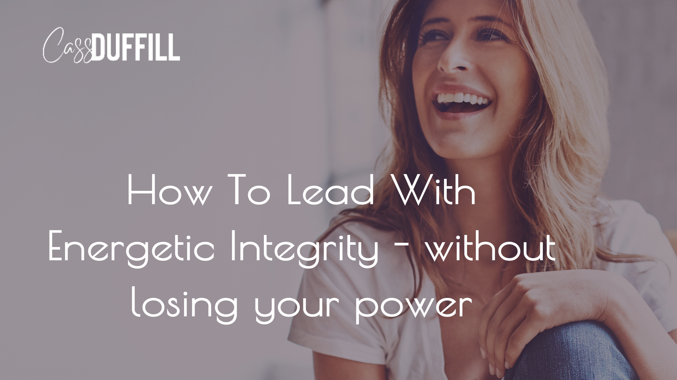How to lead with authentic integrity - without losing your power