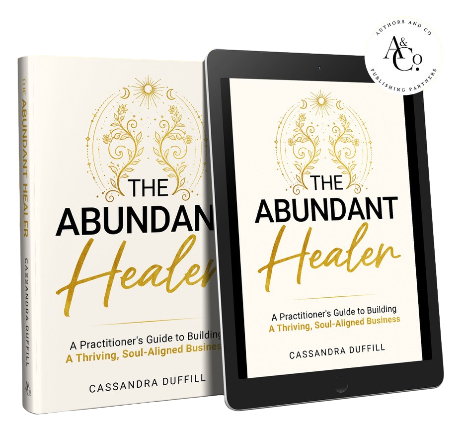 The Abundant Healer - A Practitioners Guide to a Thriving, Soul-Aligned Business